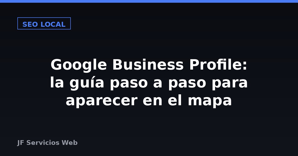 Google Business Profile: la guía paso a paso para aparecer en el mapa